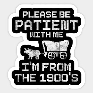 Please Be Patient With Me I'm From The 1900's  saying Sticker